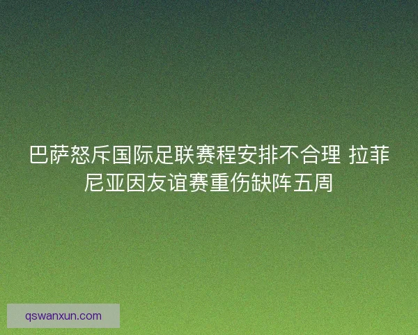 巴萨怒斥国际足联赛程安排不合理 拉菲尼亚因友谊赛重伤缺阵五周